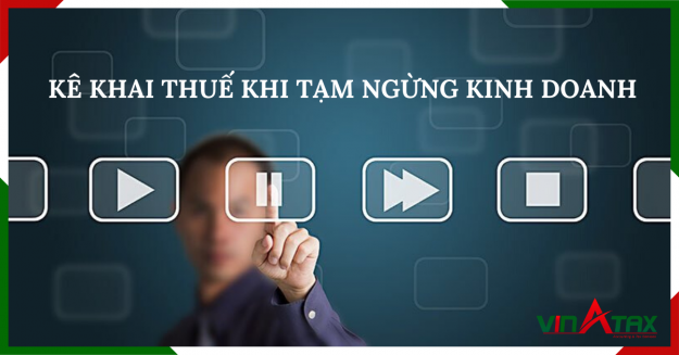 Hướng dẫn kê khai thuế khi tạm ngừng kinh doanh