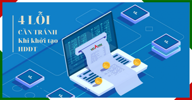 Lưu ý 04 lỗi cần tránh khi khởi tạo Hóa đơn điện tử
