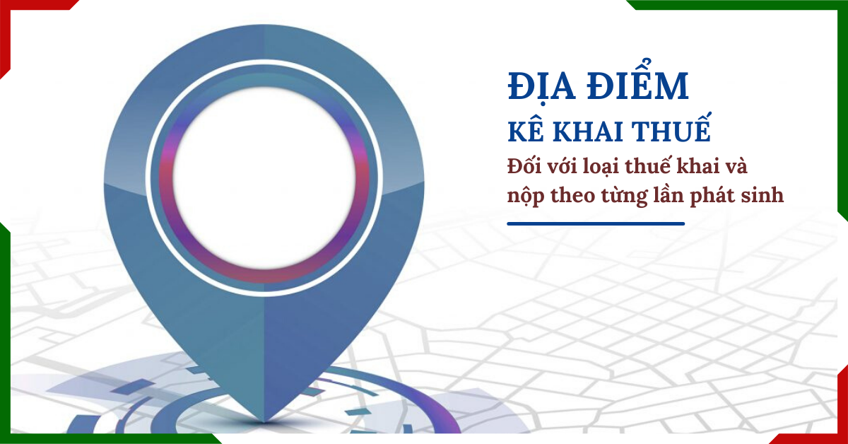 dia-diem-nop-ho-so-khai-thue-khi-khai-va-nop-theo-tung-lan-phat-sinh Địa điểm nộp hồ sơ khai thuế khi khai và nộp theo từng lần phát sinh