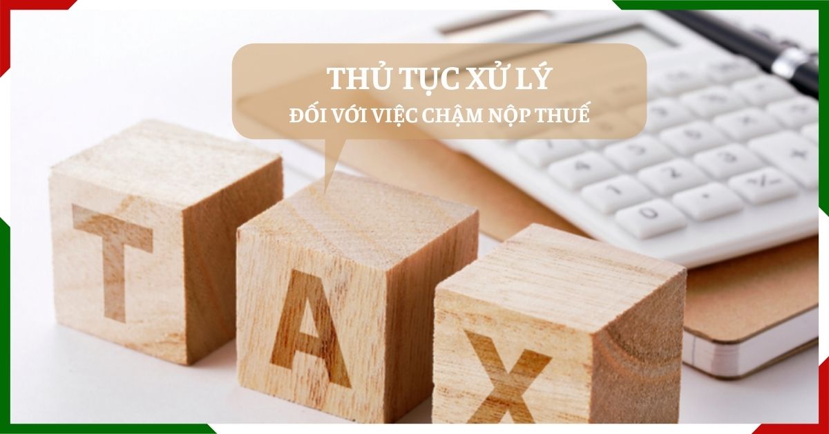 thu-tuc-xu-ly-doi-voi-viec-cham-nop-tien-thue-thuc-hien-ra-sao Thủ tục xử lý đối với việc chậm nộp tiền thuế thực hiện ra sao?