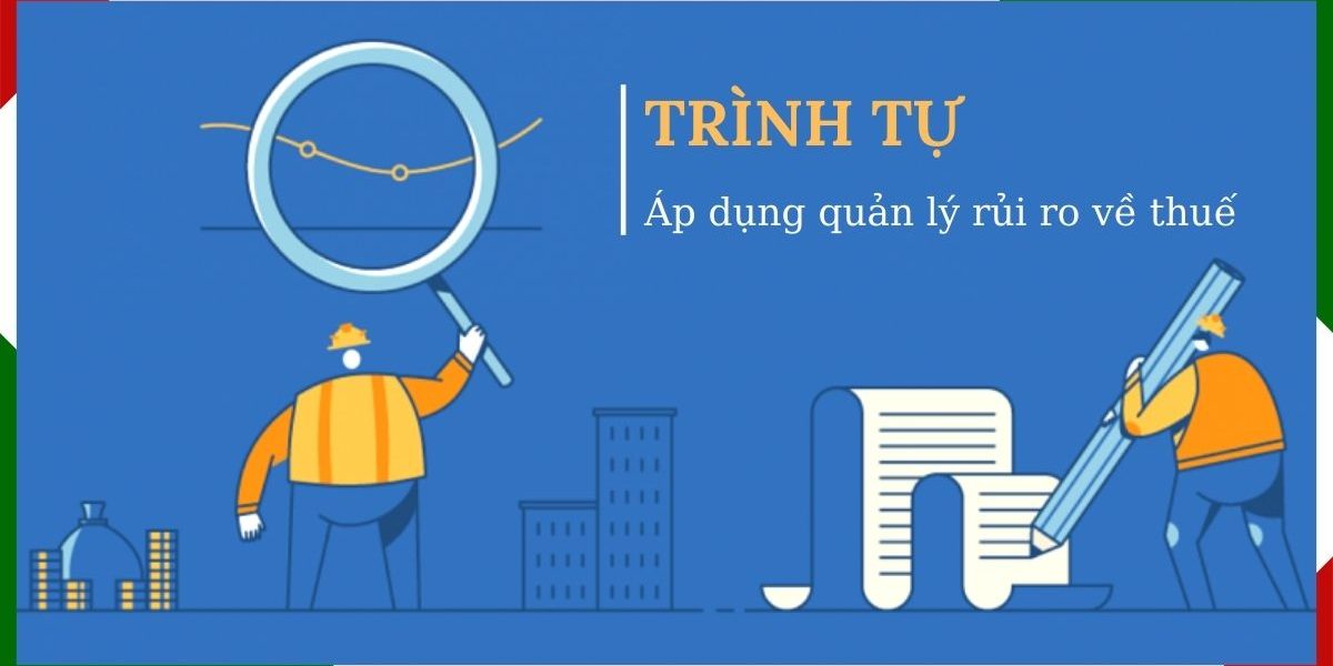 trinh-tu-ap-dung-quan-ly-rui-ro-ve-thue-nhu-the-nao Trình tự áp dụng quản lý rủi ro về thuế như thế nào?